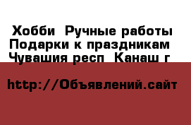 Хобби. Ручные работы Подарки к праздникам. Чувашия респ.,Канаш г.